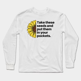 Take These Seeds And Put Them in Your Pockets Sunflower Long Sleeve T-Shirt